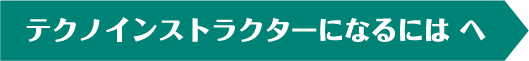 テクノインストラクターになるにはへ